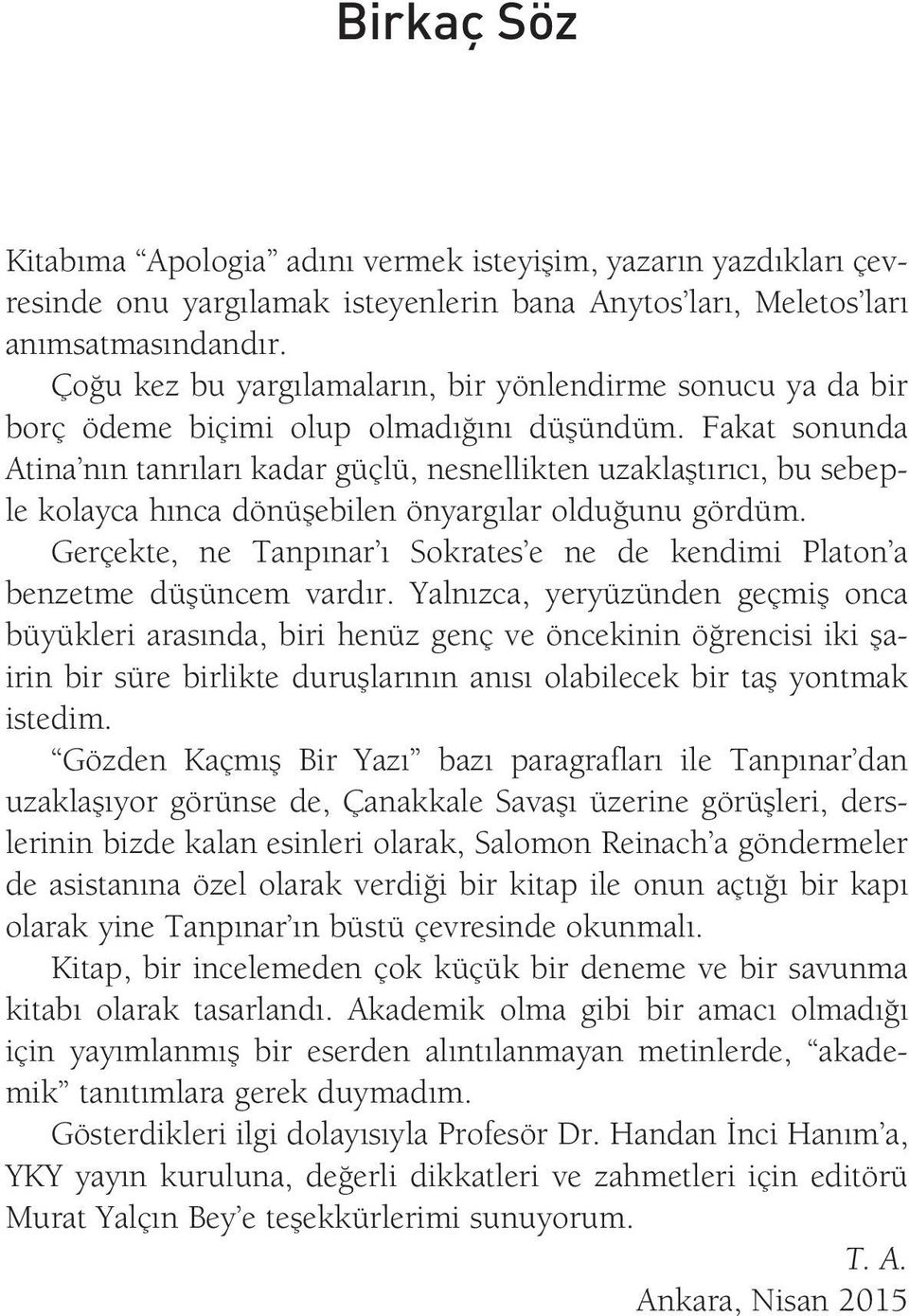 Fakat sonunda Atina nın tanrıları kadar güçlü, nesnellikten uzaklaştırıcı, bu sebeple kolayca hınca dönüşebilen önyargılar olduğunu gördüm.