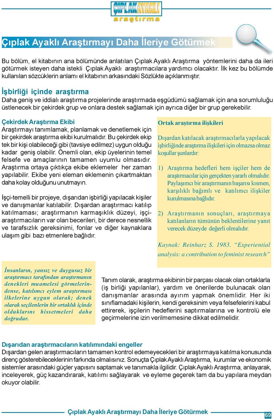 Ýþbirliði içinde araþtýrma Daha geniþ ve iddialý araþtýrma projelerinde araþtýrmada eþgüdümü saðlamak için ana sorumluluðu üstlenecek bir çekirdek grup ve onlara destek saðlamak için ayrýca diðer bir