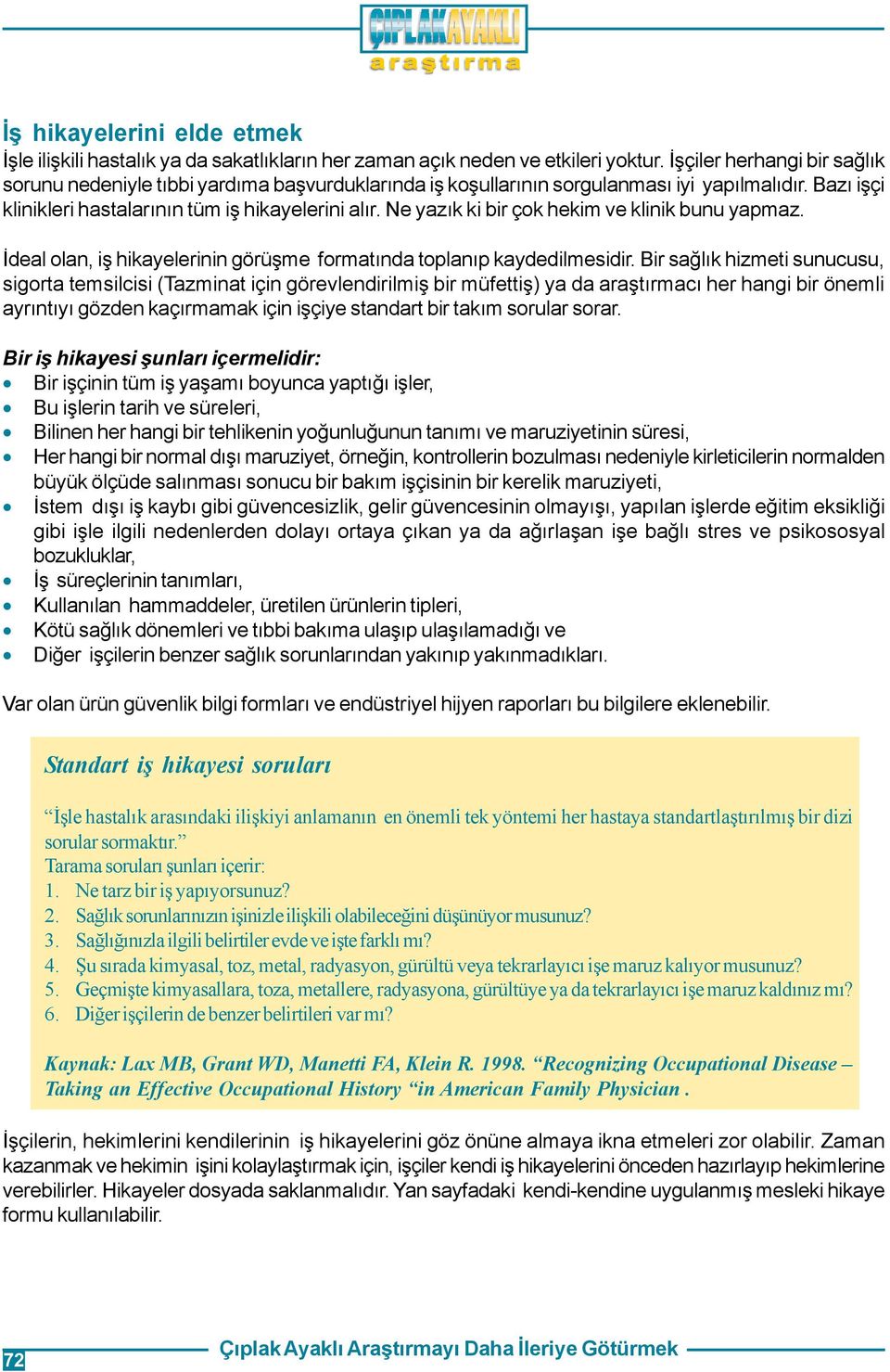 Ne yazýk ki bir çok hekim ve klinik bunu yapmaz. Ýdeal olan, iþ hikayelerinin görüþme formatýnda toplanýp kaydedilmesidir.