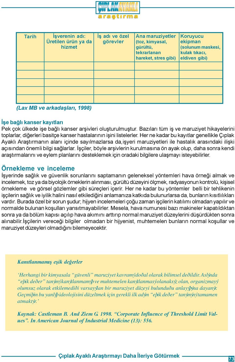 Bazýlarý tüm iþ ve maruziyet hikayelerini toplarlar, diðerleri basitçe kanser hastalarýnýn iþini listelerler.