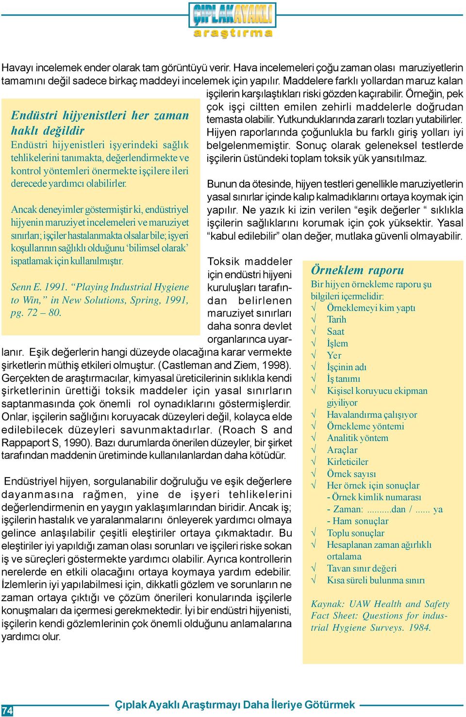 Örneðin, pek Endüstri hijyenistleri her zaman haklý deðildir Endüstri hijyenistleri iþyerindeki saðlýk tehlikelerini tanýmakta, deðerlendirmekte ve kontrol yöntemleri önermekte iþçilere ileri