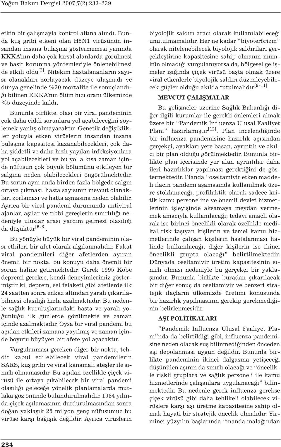 Nitekim hastalananların sayısı olanakları zorlayacak düzeye ulaşmadı ve dünya genelinde %30 mortalite ile sonuçlandığı bilinen KKKA nın ölüm hızı oranı ülkemizde %5 düzeyinde kaldı.