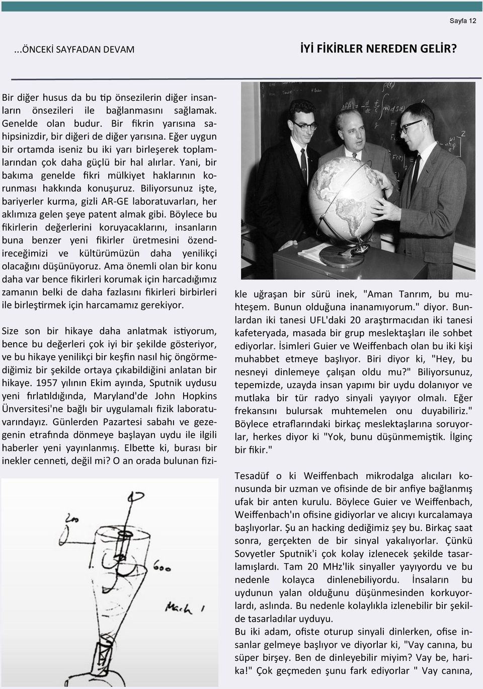 Yani, bir bakıma genelde fikri mülkiyet haklarının korunması hakkında konuşuruz. Biliyorsunuz işte, bariyerler kurma, gizli AR-GE laboratuvarları, her aklımıza gelen şeye patent almak gibi.