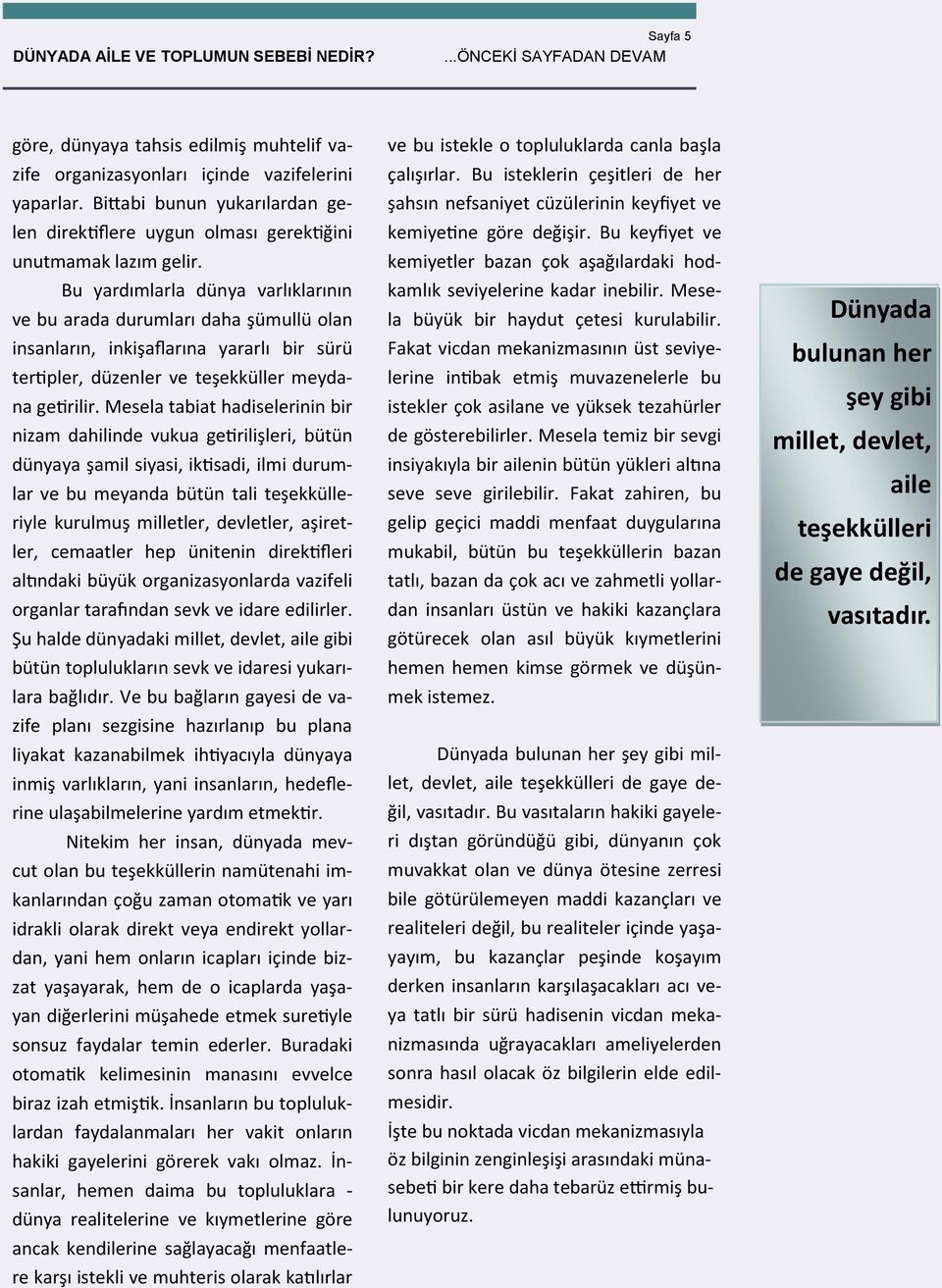 Bu yardımlarla dünya varlıklarının ve bu arada durumları daha şümullü olan insanların, inkişaflarına yararlı bir sürü tertipler, düzenler ve teşekküller meydana getirilir.