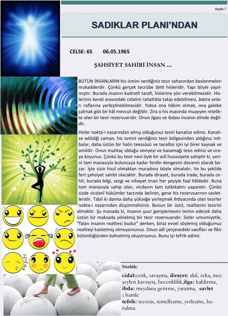 Yoksa ona hâkim olmak, ona galebe çalmak gibi bir hâl mevcut değildir. Zira o his esasında muayyen nitelikte olan bir tesir rezervuarıdır. Onun ilgası ve ibdası insanın elinde değildir.