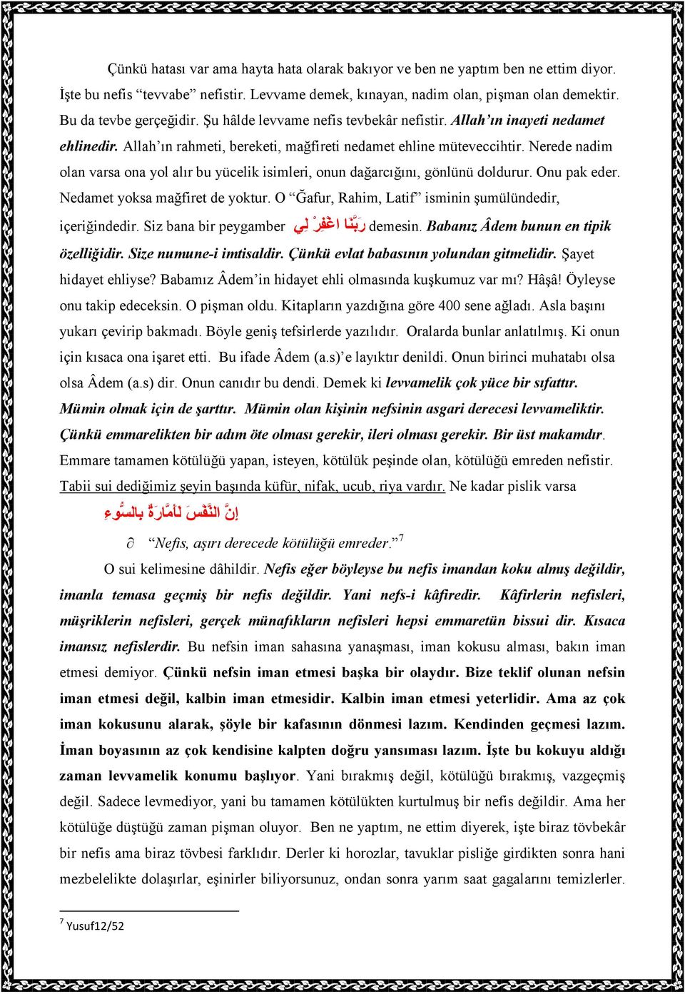 Nerede nadim olan varsa ona yol alır bu yücelik isimleri, onun dağarcığını, gönlünü doldurur. Onu pak eder. Nedamet yoksa mağfiret de yoktur. O Ğafur, Rahim, Latif isminin şumülündedir, içeriğindedir.