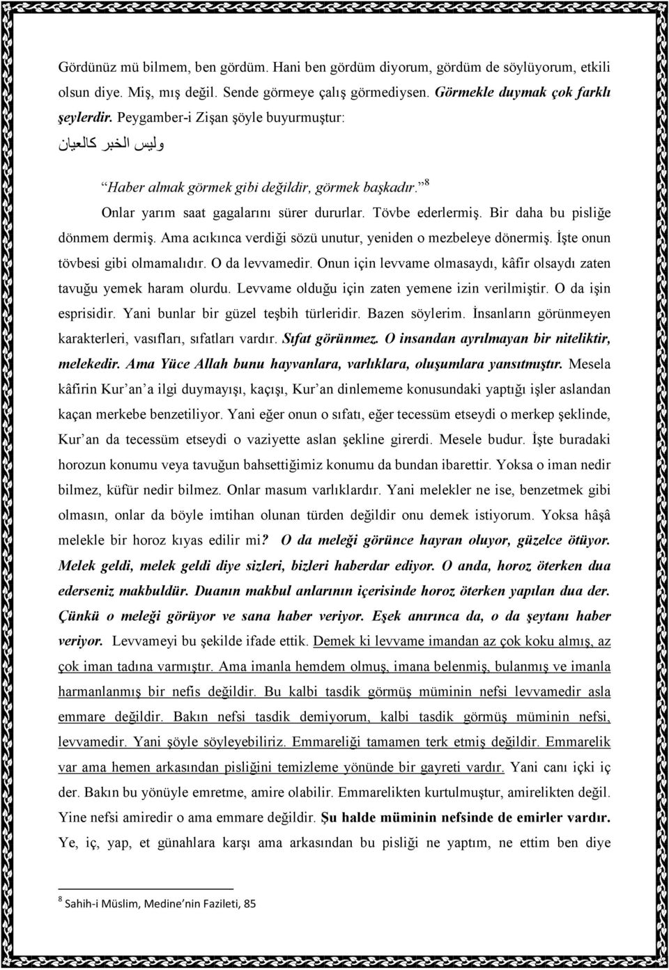 Bir daha bu pisliğe dönmem dermiş. Ama acıkınca verdiği sözü unutur, yeniden o mezbeleye dönermiş. Đşte onun tövbesi gibi olmamalıdır. O da levvamedir.