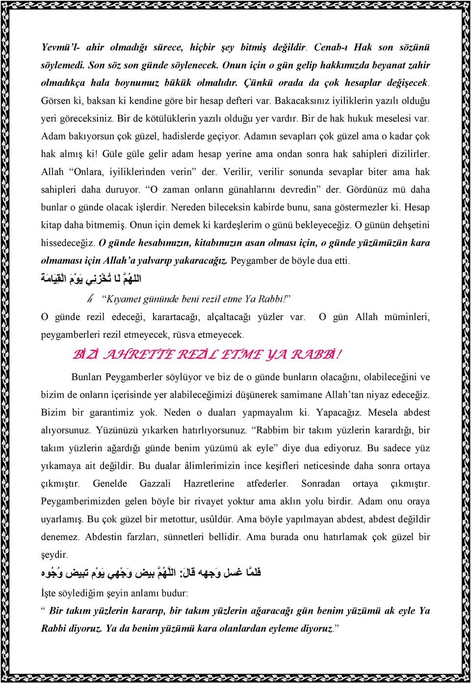 Bakacaksınız iyiliklerin yazılı olduğu yeri göreceksiniz. Bir de kötülüklerin yazılı olduğu yer vardır. Bir de hak hukuk meselesi var. Adam bakıyorsun çok güzel, hadislerde geçiyor.