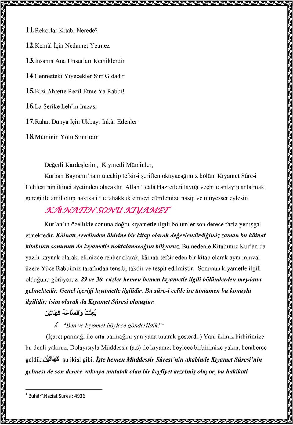 Müminin Yolu Sınırlıdır Değerli Kardeşlerim, Kıymetli Müminler; Kurban Bayramı na müteakip tefsir-i şeriften okuyacağımız bölüm Kıyamet Sûre-i Celilesi nin ikinci âyetinden olacaktır.