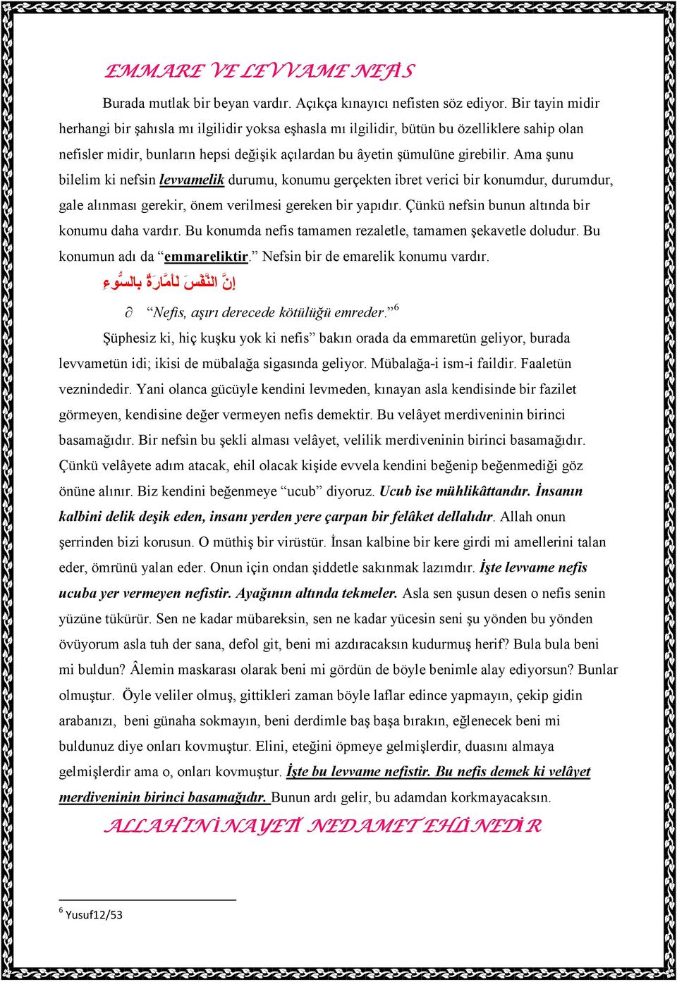 Ama şunu bilelim ki nefsin levvamelik durumu, konumu gerçekten ibret verici bir konumdur, durumdur, gale alınması gerekir, önem verilmesi gereken bir yapıdır.