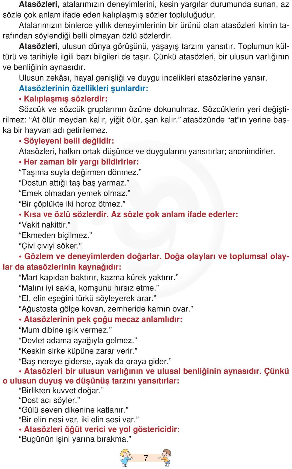 Toplumun kültürü ve tarihiyle ilgili baz bilgileri de tafl r. Çünkü atasözleri, bir ulusun varl n n ve benli inin aynas d r. Ulusun zekâs, hayal geniflli i ve duygu incelikleri atasözlerine yans r.