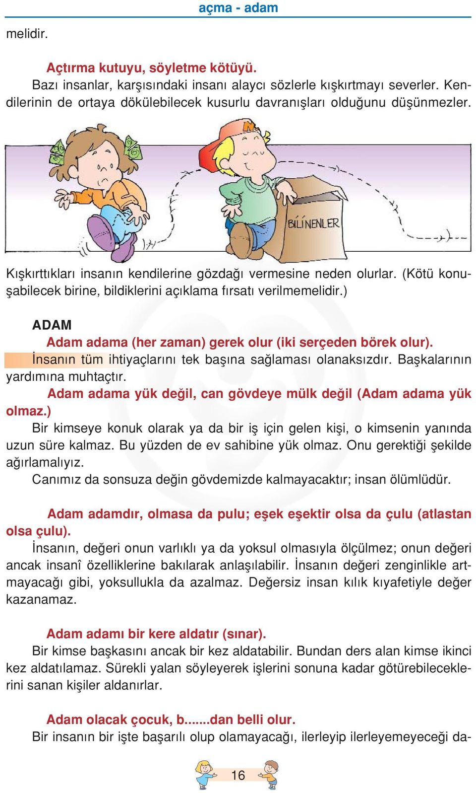 (Kötü konuflabilecek birine, bildiklerini aç klama f rsat verilmemelidir.) ADAM D Adam adama (her zaman) gerek olur (iki serçeden börek olur).