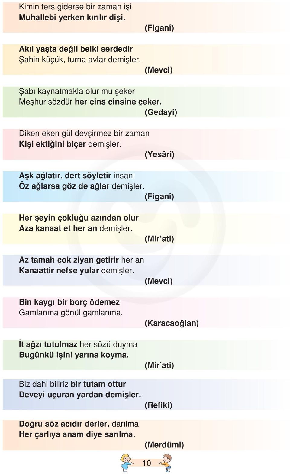 (Yesâri) Aflk a lat r, dert söyletir insan Öz a larsa göz de a lar demifller. (Figanî) Her fleyin çoklu u az ndan olur Aza kanaat et her an demifller.