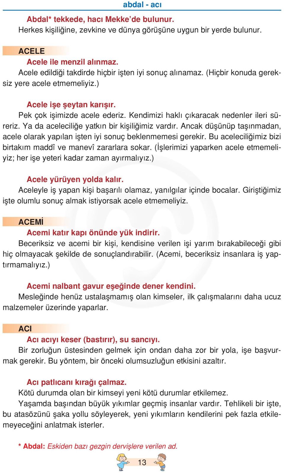 Kendimizi hakl ç karacak nedenler ileri süreriz. Ya da acelecili e yatk n bir kiflili imiz vard r. Ancak düflünüp tafl nmadan, acele olarak yap lan iflten iyi sonuç beklenmemesi gerekir.