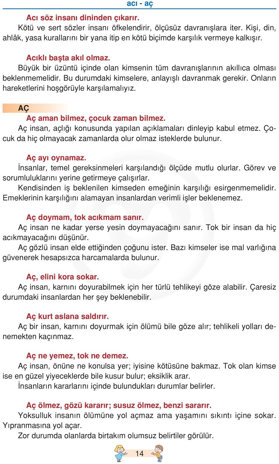 Büyük bir üzüntü içinde olan kimsenin tüm davran fllar n n ak ll ca olmas beklenmemelidir. Bu durumdaki kimselere, anlay fll davranmak gerekir. Onlar n hareketlerini hoflgörüyle karfl lamal y z.