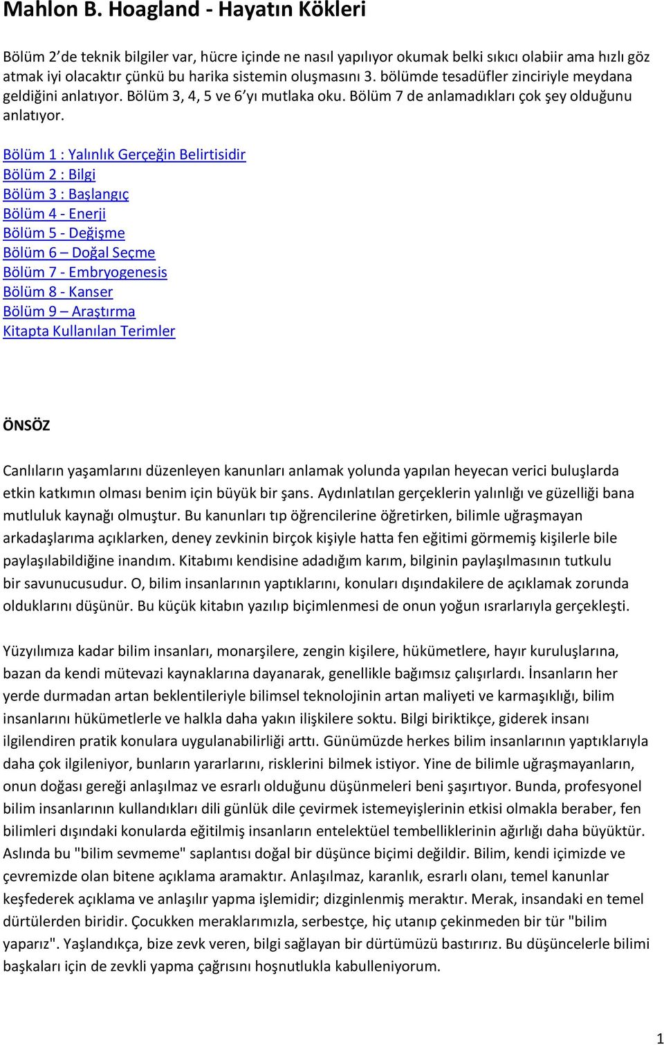 bölümde tesadüfler zinciriyle meydana geldiğini anlatıyor. Bölüm 3, 4, 5 ve 6 yı mutlaka oku. Bölüm 7 de anlamadıkları çok şey olduğunu anlatıyor.