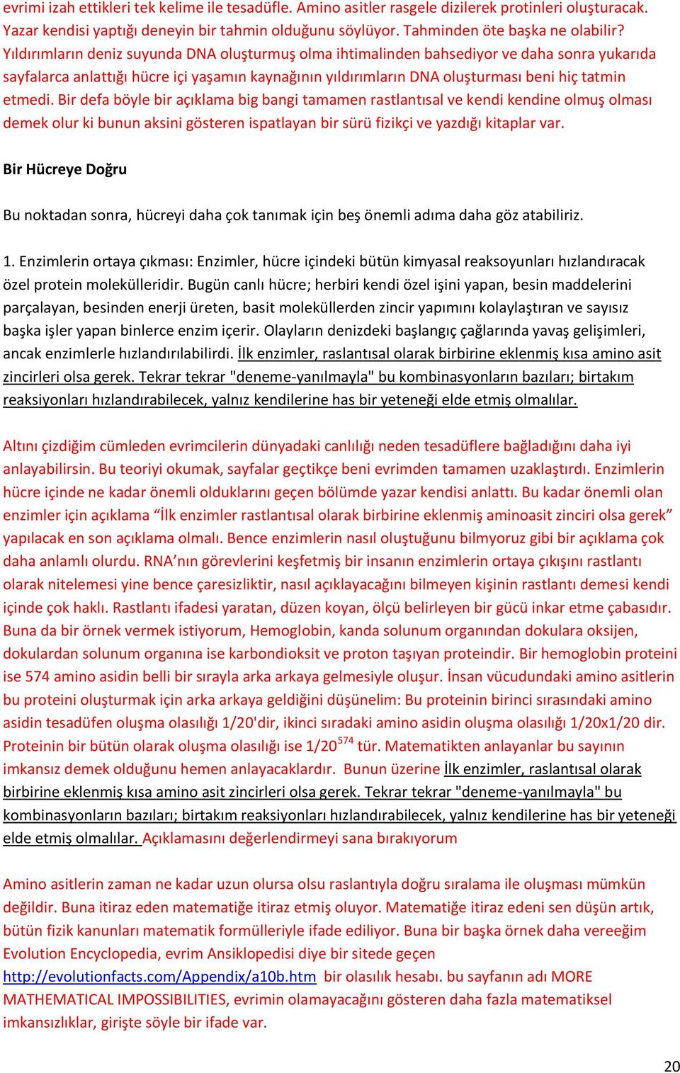 Bir defa böyle bir açıklama big bangi tamamen rastlantısal ve kendi kendine olmuş olması demek olur ki bunun aksini gösteren ispatlayan bir sürü fizikçi ve yazdığı kitaplar var.