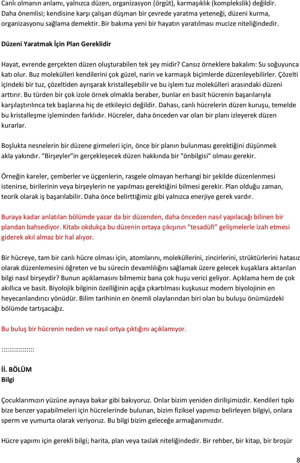 Düzeni Yaratmak İçin Plan Gereklidir Hayat, evrende gerçekten düzen oluşturabilen tek şey midir? Cansız örneklere bakalım: Su soğuyunca katı olur.