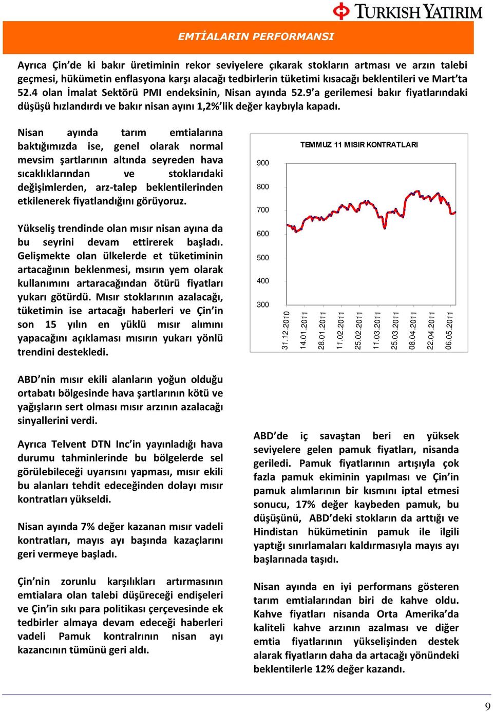 Nisan ayında tarım emtialarına baktığımızda ise, genel olarak normal mevsim şartlarının altında seyreden hava sıcaklıklarından ve stoklarıdaki değişimlerden, arz talep beklentilerinden etkilenerek