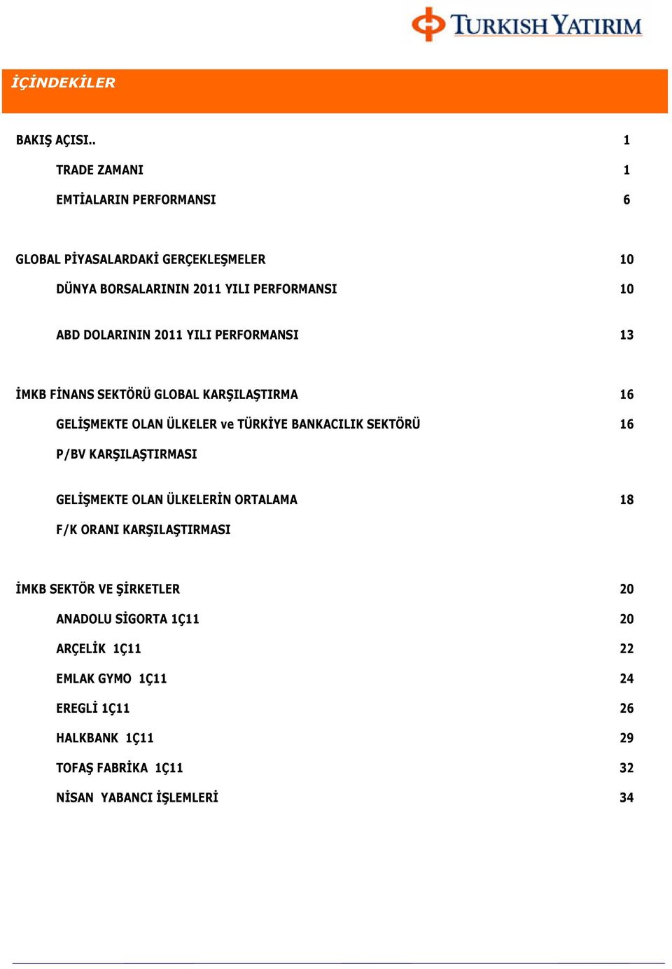 DOLARININ 2011 YILI PERFORMANSI 13 İMKB FİNANS SEKTÖRÜ GLOBAL KARŞILAŞTIRMA 16 GELİŞMEKTE OLAN ÜLKELER ve TÜRKİYE BANKACILIK SEKTÖRÜ 16