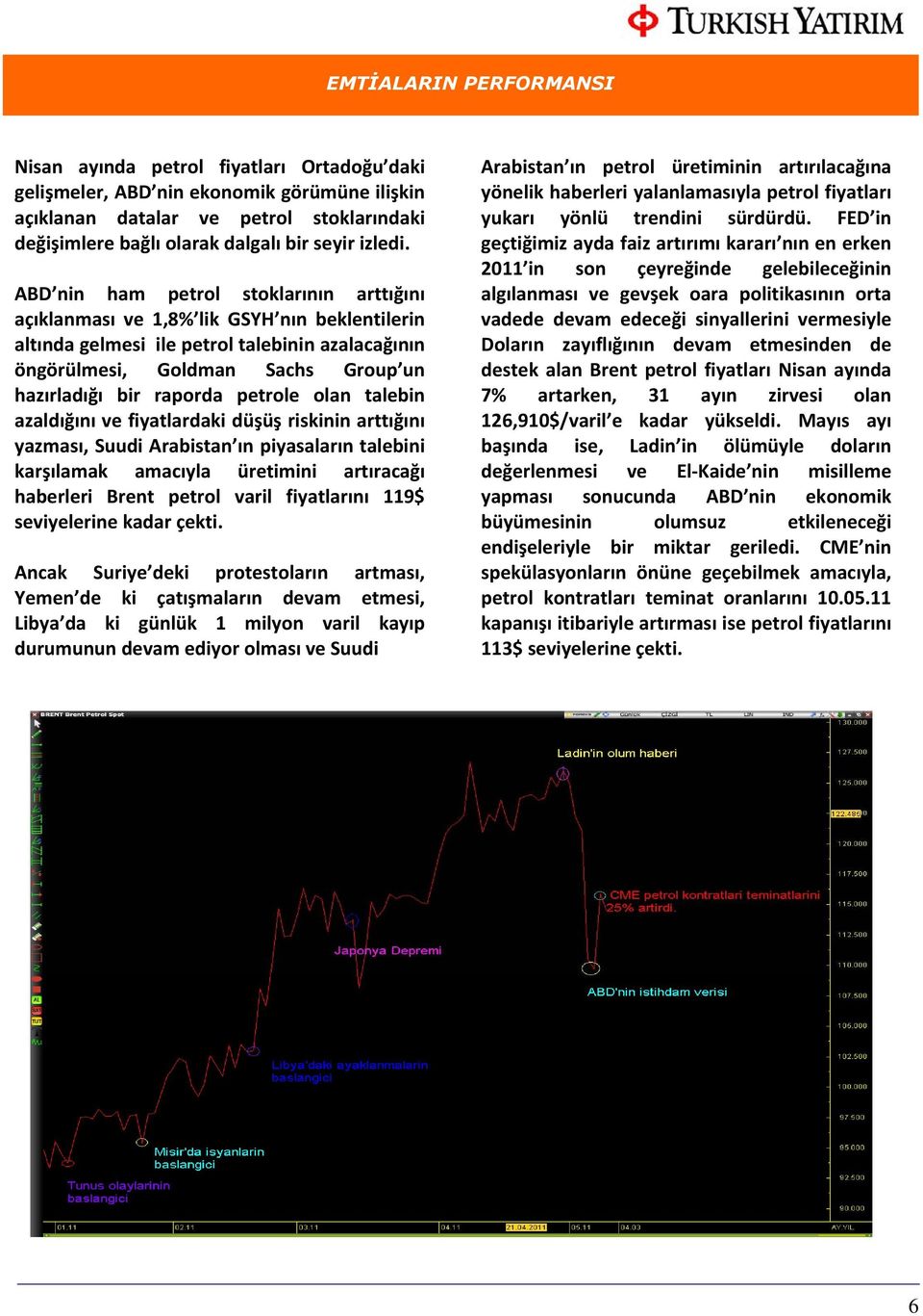 ABD nin ham petrol stoklarının arttığını açıklanması ve 1,8% lik GSYH nın beklentilerin altında gelmesi ile petrol talebinin azalacağının öngörülmesi, Goldman Sachs Group un hazırladığı bir raporda