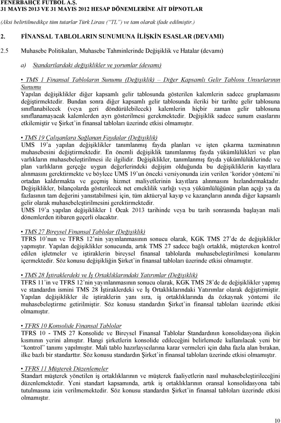 Tablosu Unsurlarının Sunumu Yapılan değişiklikler diğer kapsamlı gelir tablosunda gösterilen kalemlerin sadece gruplamasını değiştirmektedir.