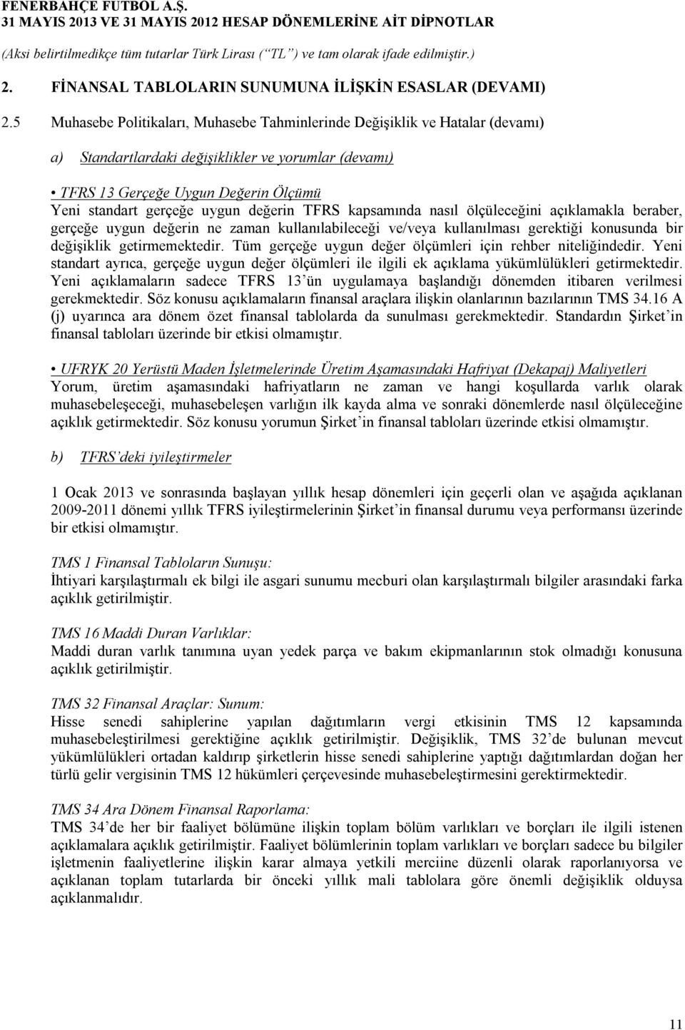 değerin TFRS kapsamında nasıl ölçüleceğini açıklamakla beraber, gerçeğe uygun değerin ne zaman kullanılabileceği ve/veya kullanılması gerektiği konusunda bir değişiklik getirmemektedir.