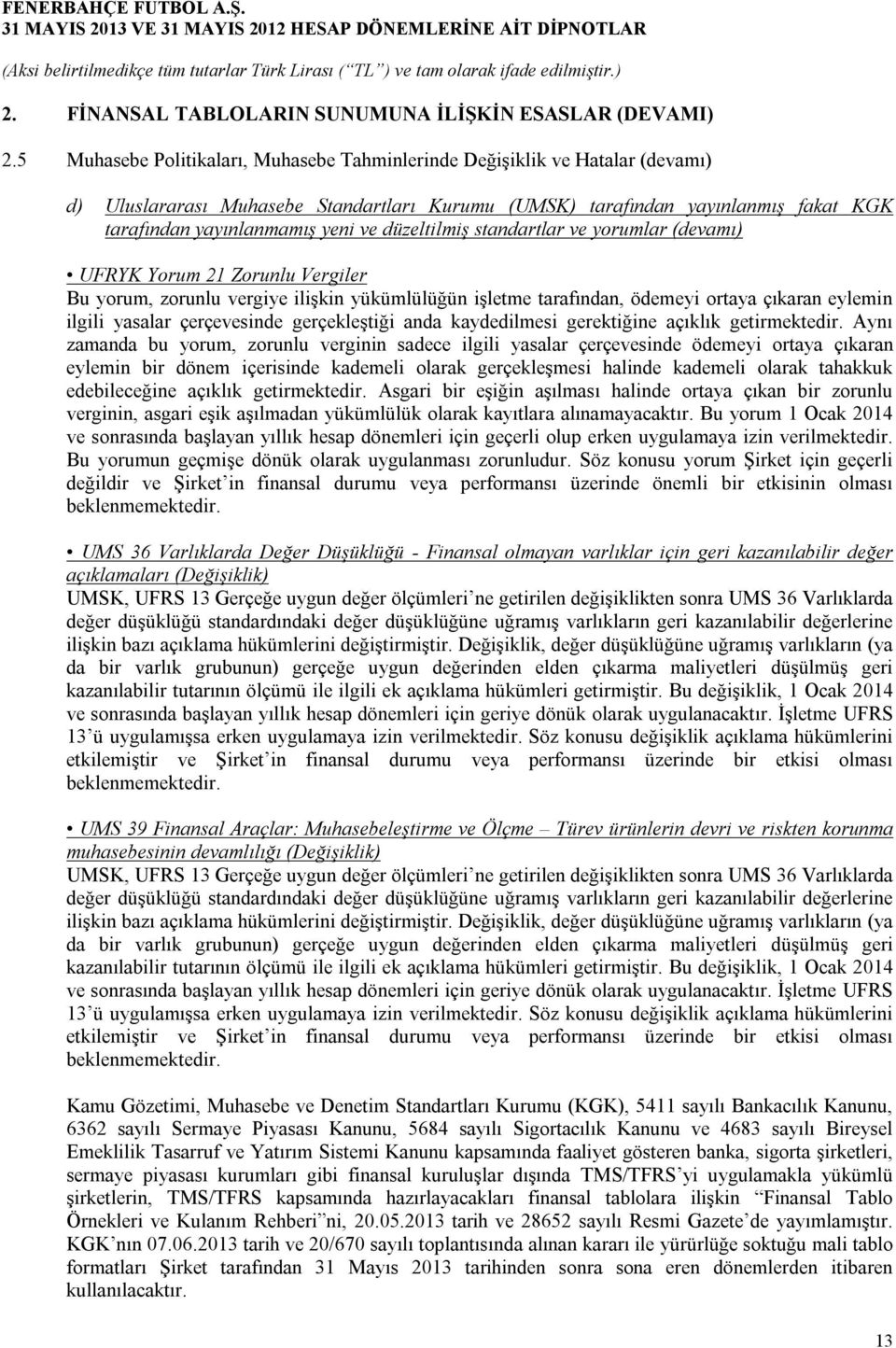 düzeltilmiş standartlar ve yorumlar (devamı) UFRYK Yorum 21 Zorunlu Vergiler Bu yorum, zorunlu vergiye ilişkin yükümlülüğün işletme tarafından, ödemeyi ortaya çıkaran eylemin ilgili yasalar