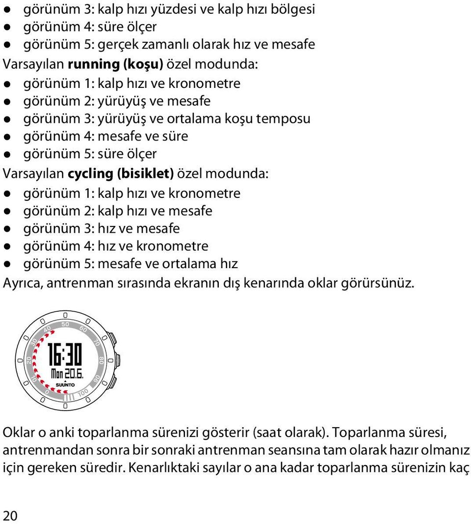 görünüm 2: kalp hızı ve mesafe görünüm 3: hız ve mesafe görünüm 4: hız ve kronometre görünüm 5: mesafe ve ortalama hız Ayrıca, antrenman sırasında ekranın dış kenarında oklar görürsünüz.