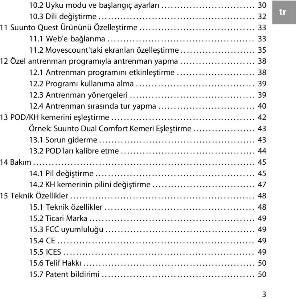 1 Antrenman programını etkinleştirme......................... 38 12.2 Programı kullanıma alma...................................... 39 12.3 Antrenman yönergeleri........................................ 39 12.4 Antrenman sırasında tur yapma.