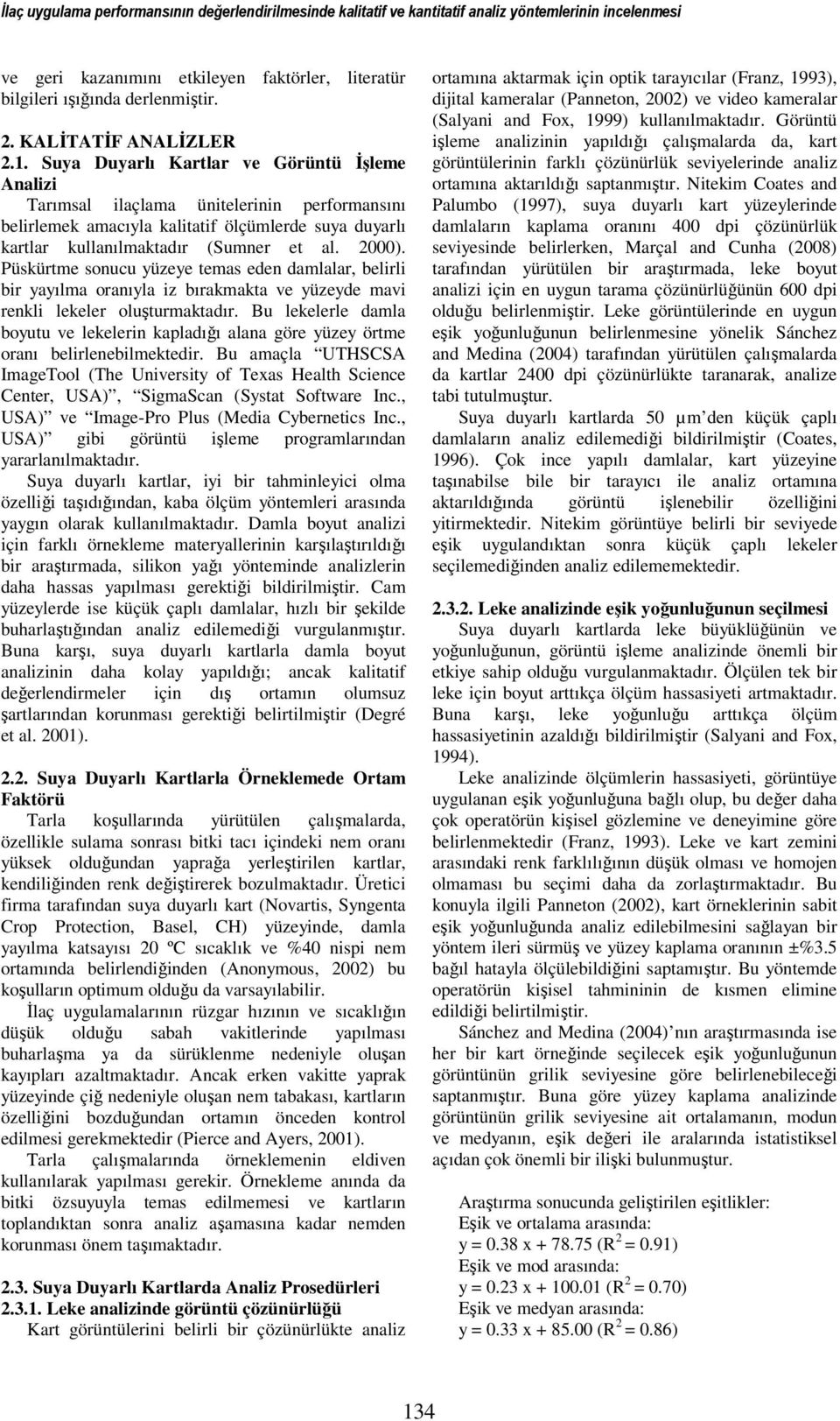 Suya Duyarlı Kartlar ve Görüntü Đşleme Analizi Tarımsal ilaçlama ünitelerinin performansını belirlemek amacıyla kalitatif ölçümlerde suya duyarlı kartlar kullanılmaktadır (Sumner et al. 2000).