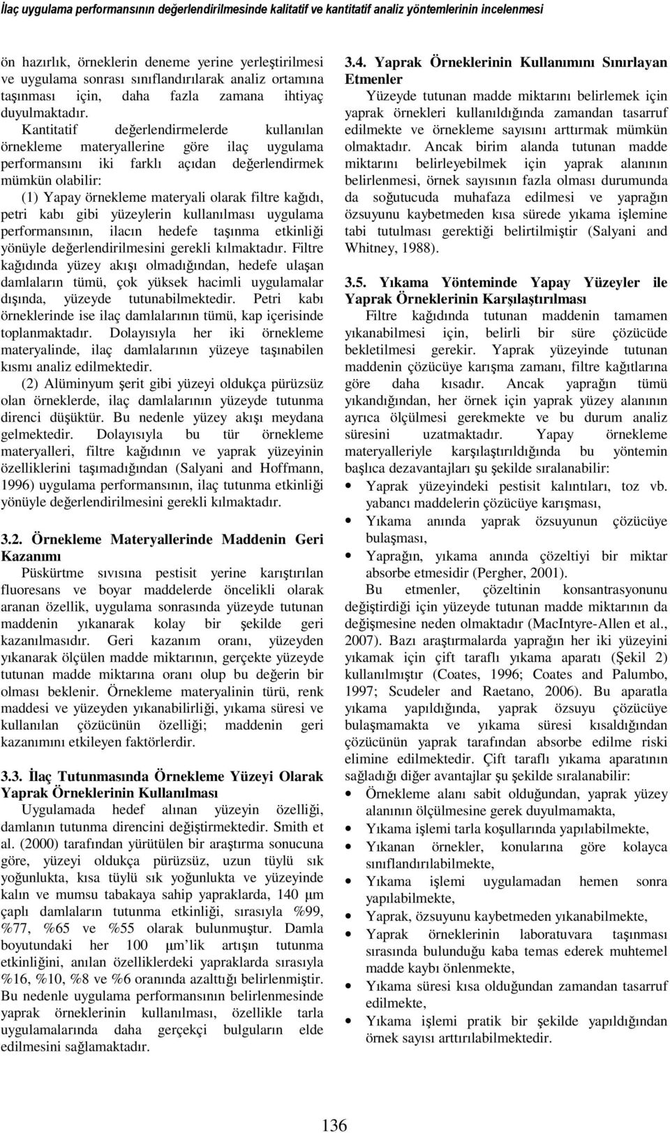 Kantitatif değerlendirmelerde kullanılan örnekleme materyallerine göre ilaç uygulama performansını iki farklı açıdan değerlendirmek mümkün olabilir: (1) Yapay örnekleme materyali olarak filtre