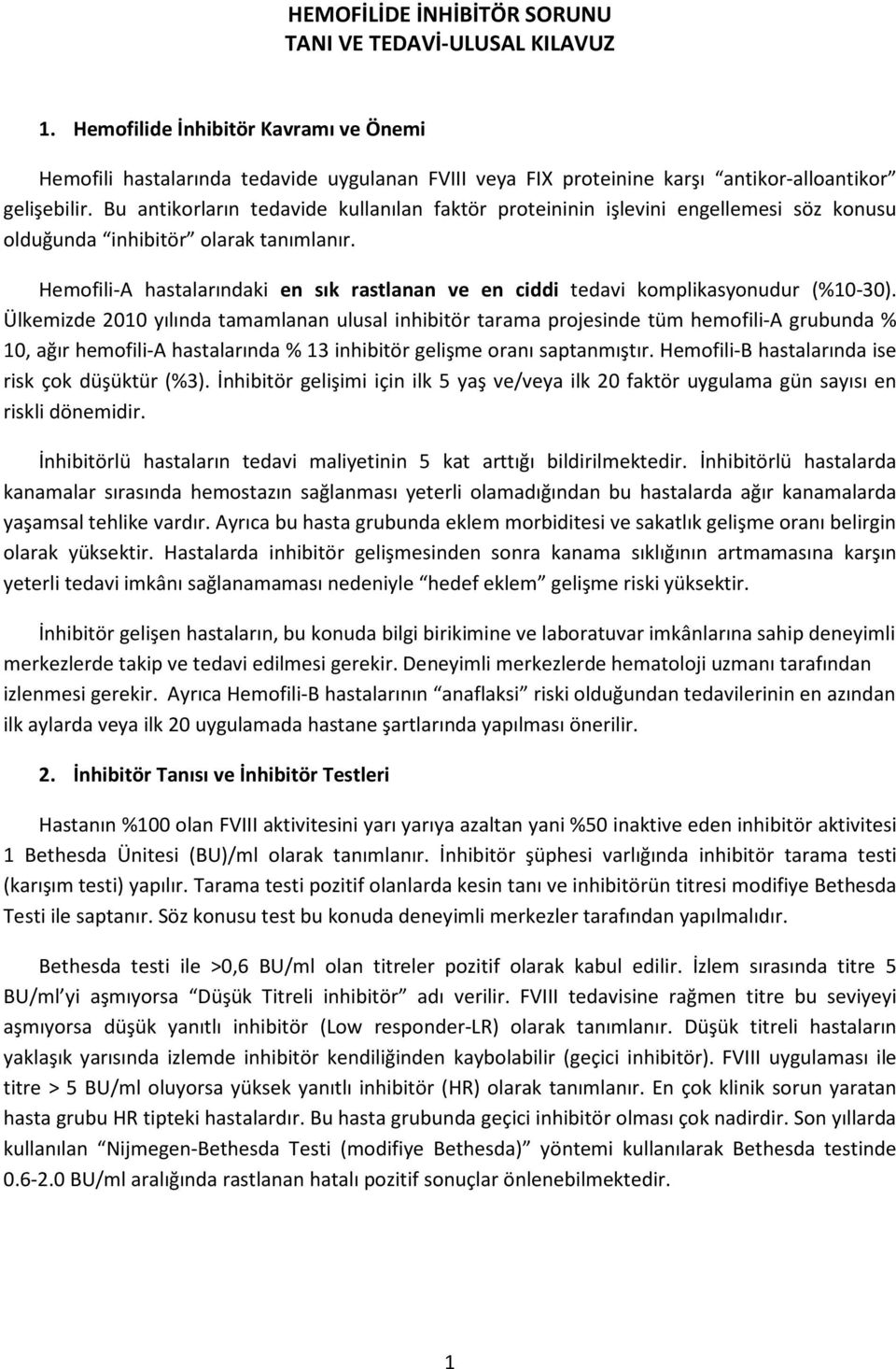 Bu antikorların tedavide kullanılan faktör proteininin işlevini engellemesi söz konusu olduğunda inhibitör olarak tanımlanır.