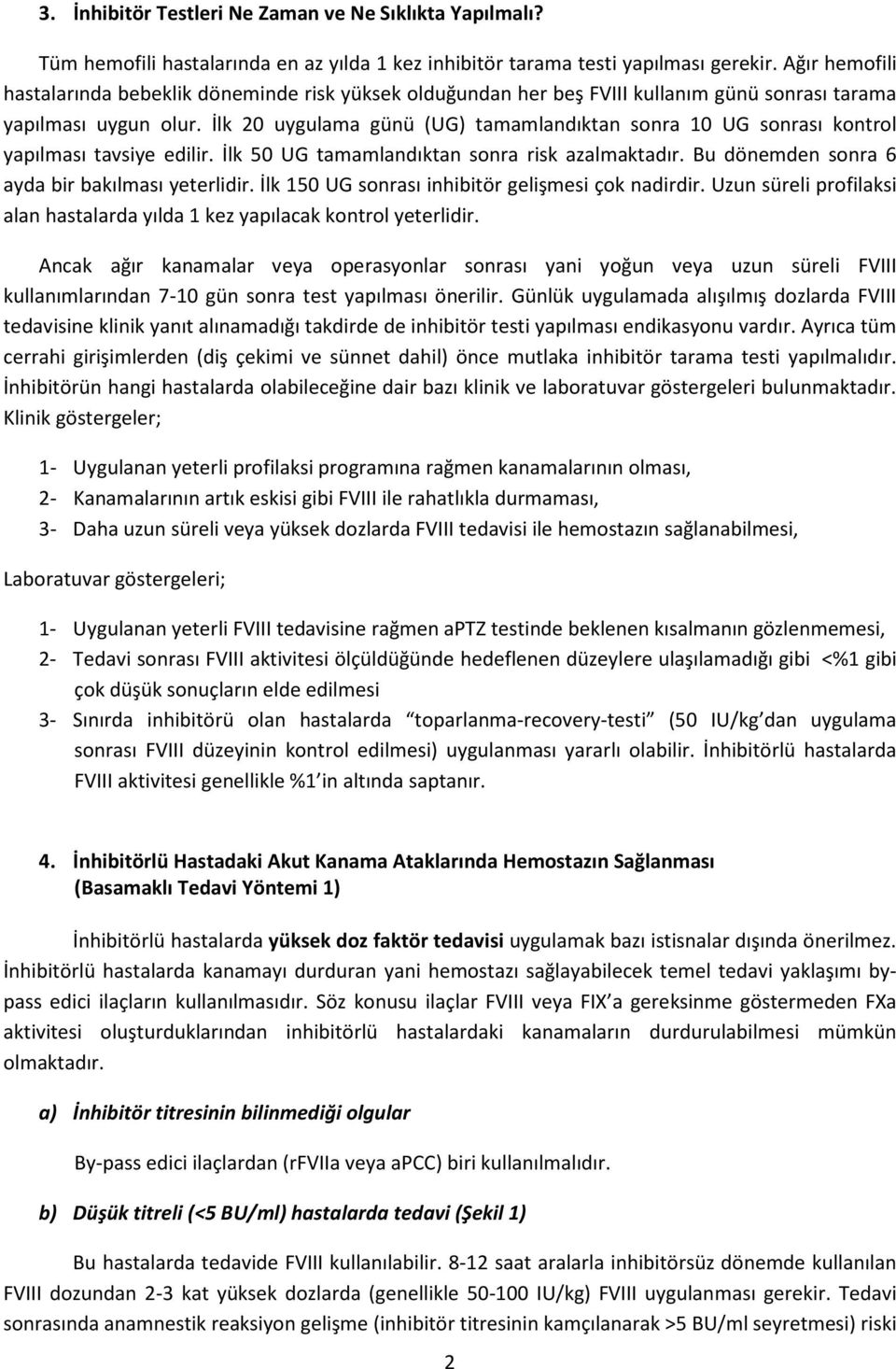 İlk 20 uygulama günü (UG) tamamlandıktan sonra 10 UG sonrası kontrol yapılması tavsiye edilir. İlk 50 UG tamamlandıktan sonra risk azalmaktadır. Bu dönemden sonra 6 ayda bir bakılması yeterlidir.