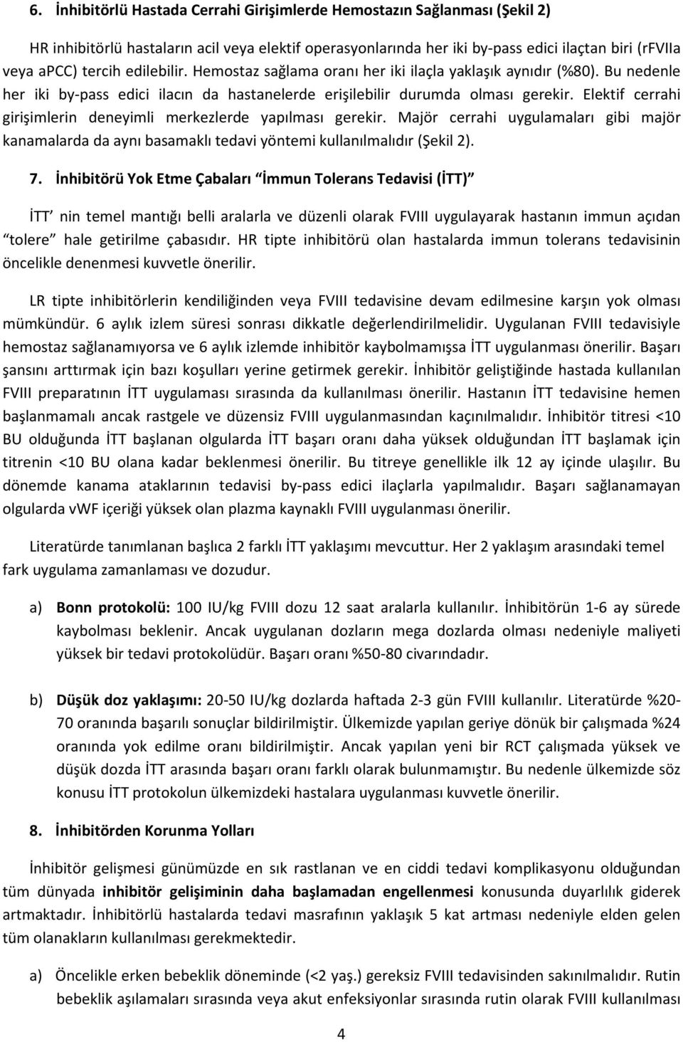 Elektif cerrahi girişimlerin deneyimli merkezlerde yapılması gerekir. Majör cerrahi uygulamaları gibi majör kanamalarda da aynı basamaklı tedavi yöntemi kullanılmalıdır (Şekil 2). 7.