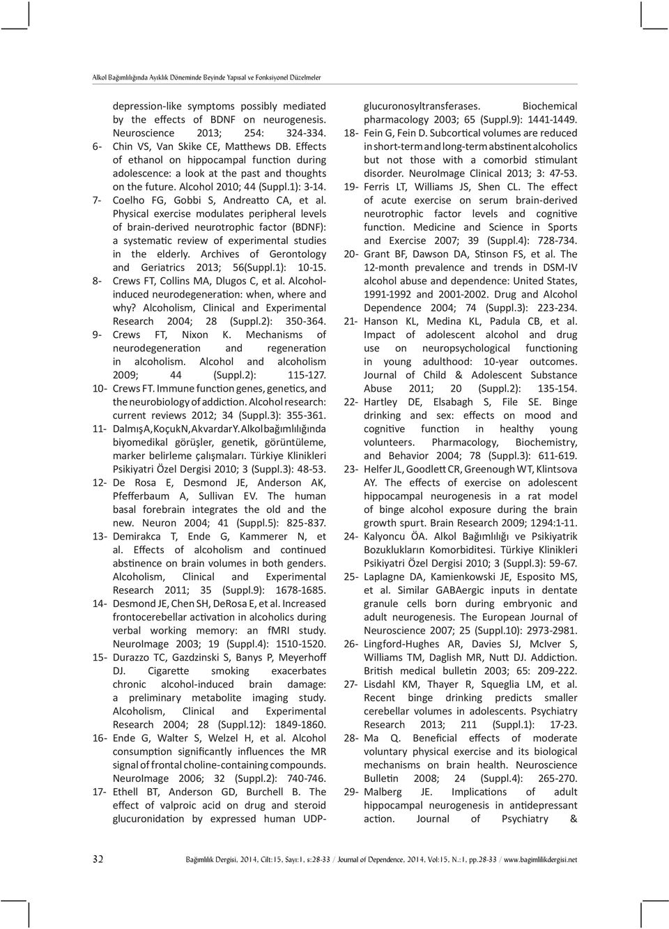 7- Coelho FG, Gobbi S, Andreatto CA, et al. Physical exercise modulates peripheral levels of brain-derived neurotrophic factor (BDNF): a systematic review of experimental studies in the elderly.