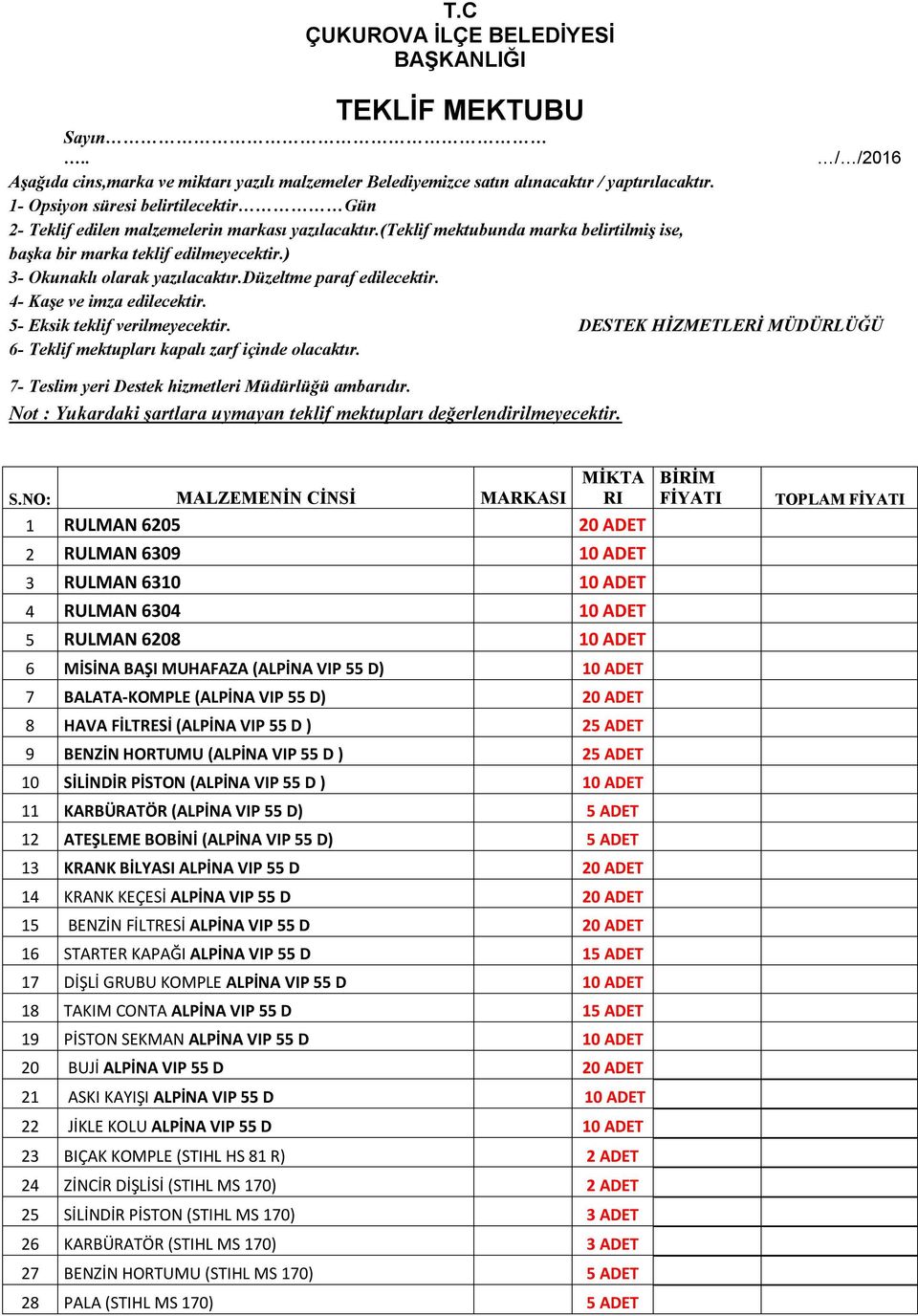 ) 3- Okunaklı olarak yazılacaktır.düzeltme paraf edilecektir. 4- Kaşe ve imza edilecektir. 5- Eksik teklif verilmeyecektir.