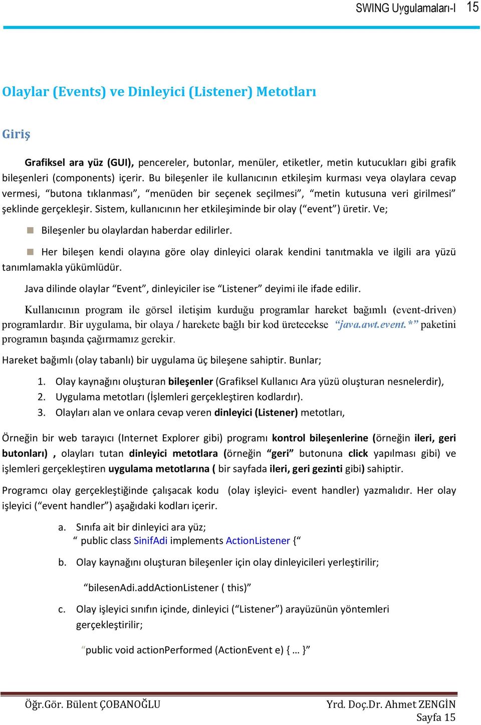 Sistem, kullanıcının her etkileşiminde bir olay ( event ) üretir. Ve; Bileşenler bu olaylardan haberdar edilirler.