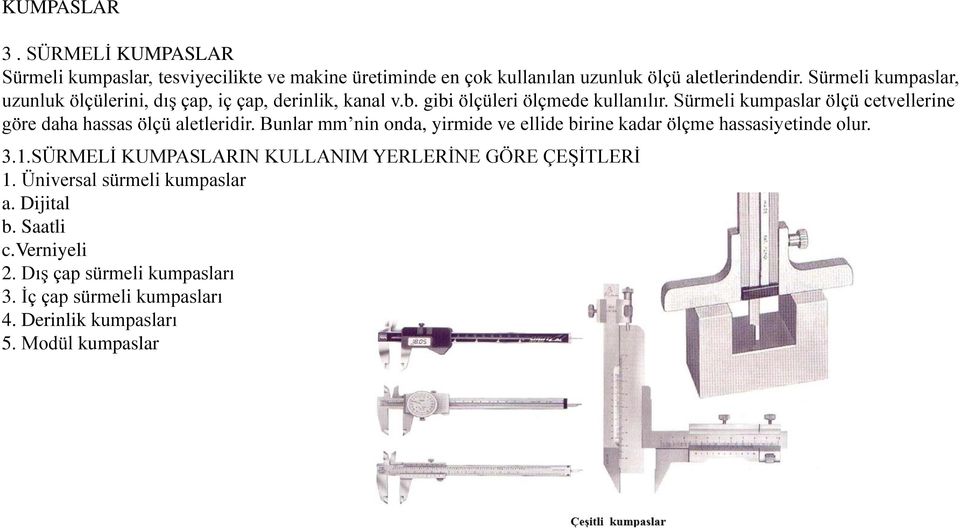 Sürmeli kumpaslar ölçü cetvellerine göre daha hassas ölçü aletleridir. Bunlar mm nin onda, yirmide ve ellide birine kadar ölçme hassasiyetinde olur. 3.1.