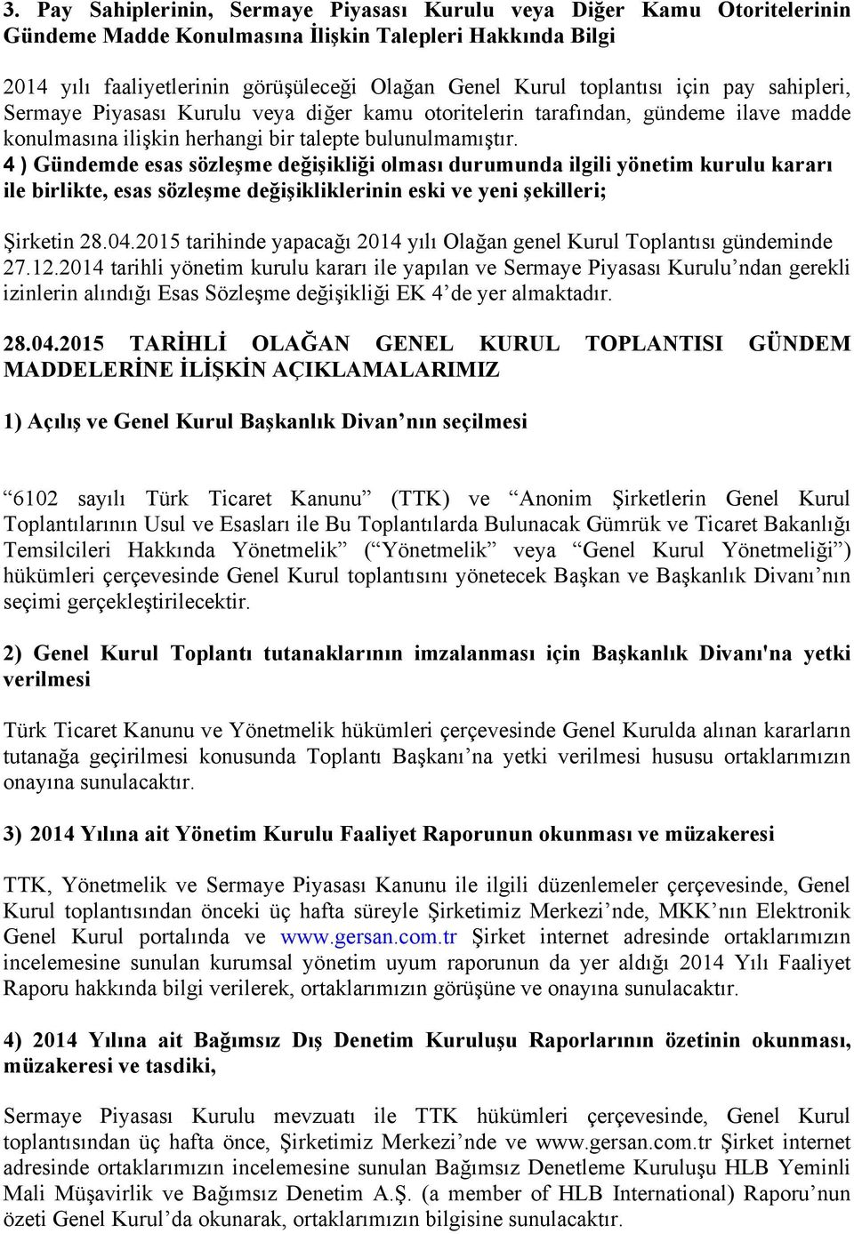 4 ) Gündemde esas sözleşme değişikliği olması durumunda ilgili yönetim kurulu kararı ile birlikte, esas sözleşme değişikliklerinin eski ve yeni şekilleri; Şirketin 28.04.