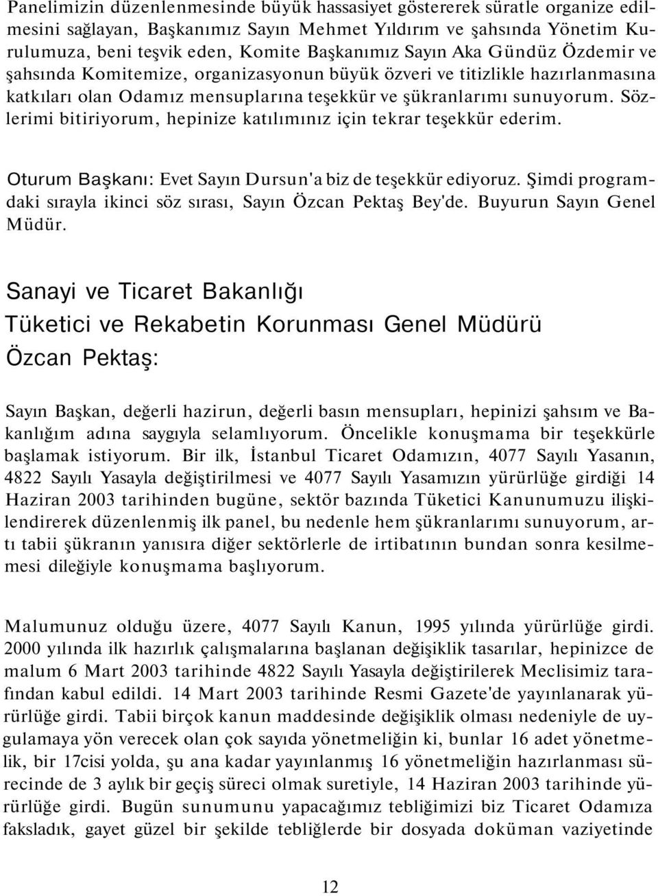 Sözlerimi bitiriyorum, hepinize katılımınız için tekrar teşekkür ederim. Oturum Başkanı: Evet Sayın Dursun'a biz de teşekkür ediyoruz.