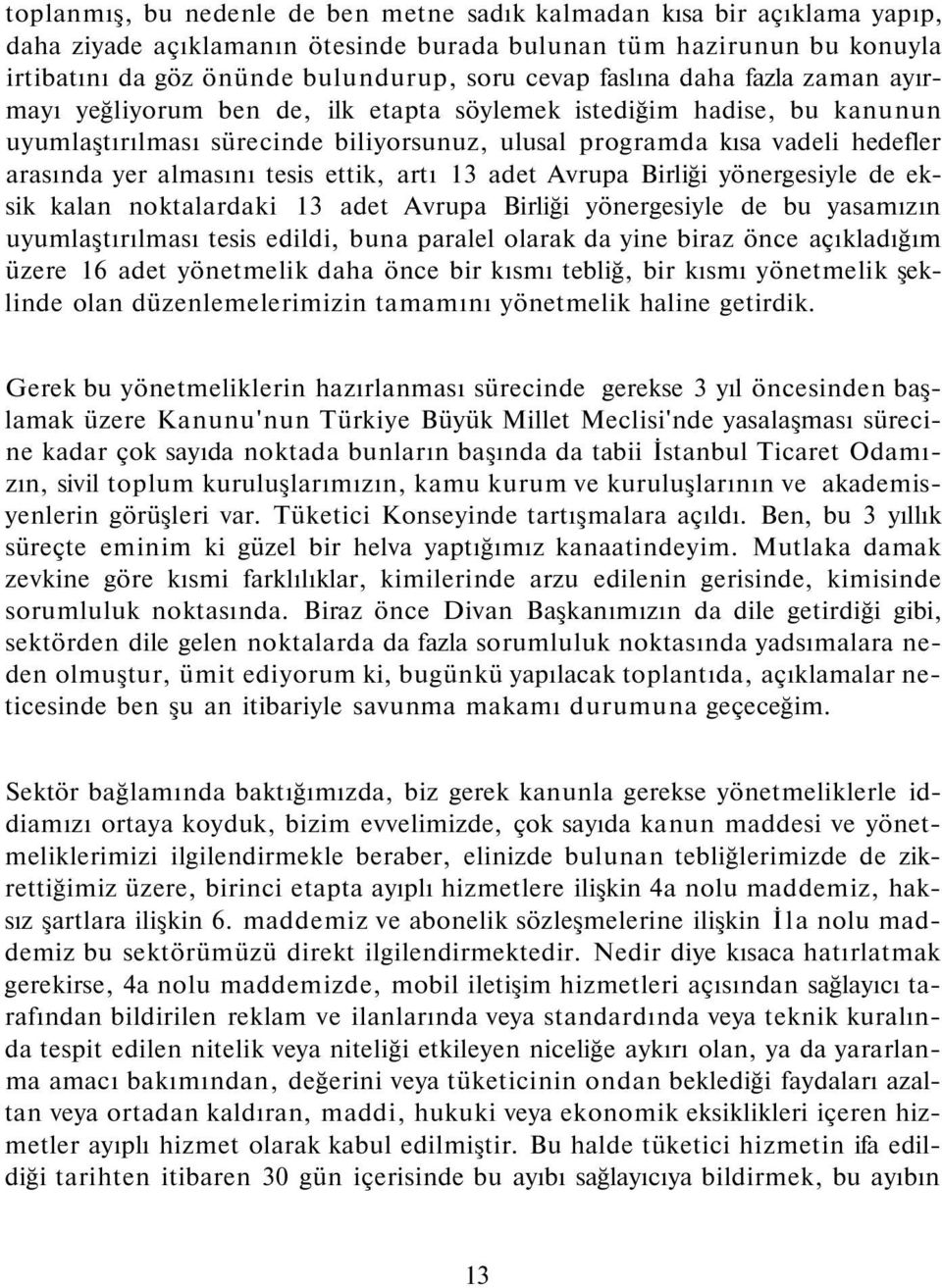 almasını tesis ettik, artı 13 adet Avrupa Birliği yönergesiyle de eksik kalan noktalardaki 13 adet Avrupa Birliği yönergesiyle de bu yasamızın uyumlaştırılması tesis edildi, buna paralel olarak da