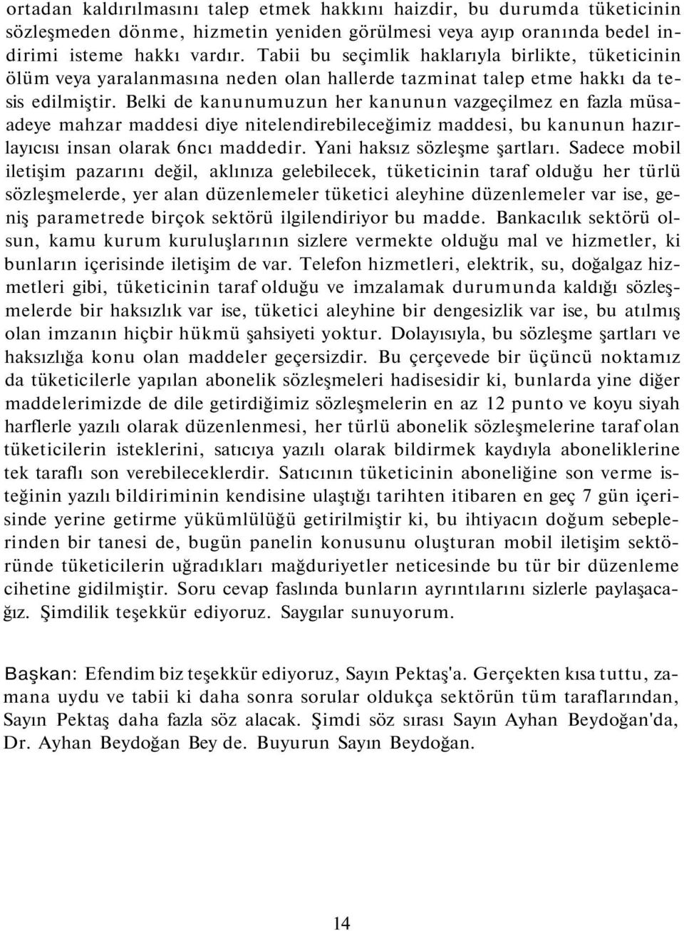 Belki de kanunumuzun her kanunun vazgeçilmez en fazla müsaadeye mahzar maddesi diye nitelendirebileceğimiz maddesi, bu kanunun hazırlayıcısı insan olarak 6ncı maddedir. Yani haksız sözleşme şartları.