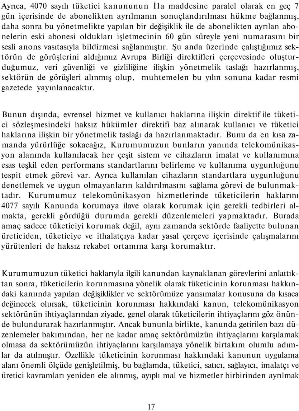 Şu anda üzerinde çalıştığımız sektörün de görüşlerini aldığımız Avrupa Birliği direktifleri çerçevesinde oluşturduğumuz, veri güvenliği ve gizliliğine ilişkin yönetmelik taslağı hazırlanmış, sektörün