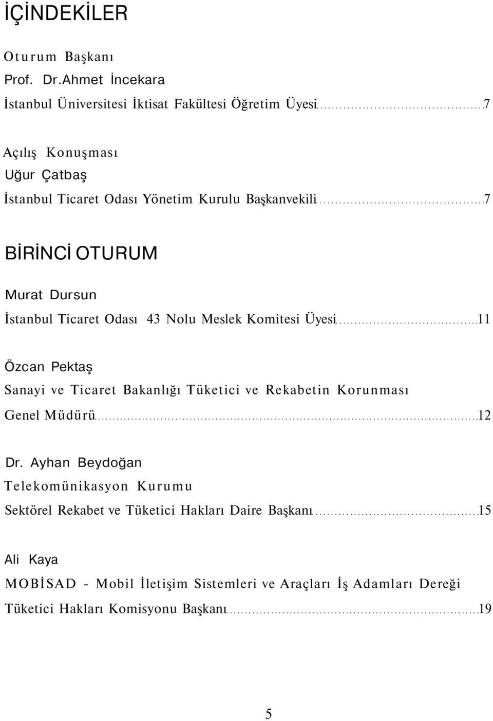 Başkanvekili 7 BİRİNCİ OTURUM Murat Dursun İstanbul Ticaret Odası 43 Nolu Meslek Komitesi Üyesi 11 Özcan Pektaş Sanayi ve Ticaret Bakanlığı