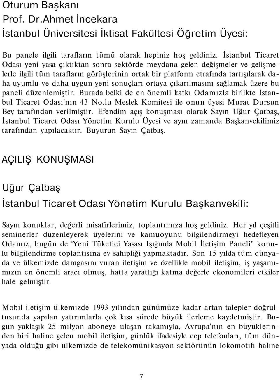 uygun yeni sonuçları ortaya çıkarılmasını sağlamak üzere bu paneli düzenlemiştir. Burada belki de en önemli katkı Odamızla birlikte İstanbul Ticaret Odası'nın 43 No.