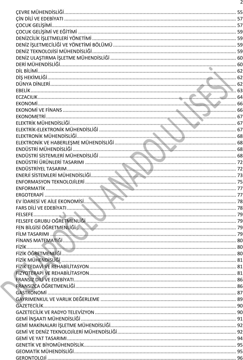 .. 64 EKONOMİ... 66 EKONOMİ VE FİNANS... 66 EKONOMETRİ... 67 ELEKTRİK MÜHENDİSLİĞİ... 67 ELEKTRİK ELEKTRONİK MÜHENDİSLİĞİ... 67 ELEKTRONİK MÜHENDİSLİĞİ... 68 ELEKTRONİK VE HABERLEŞME MÜHENDİSLİĞİ.