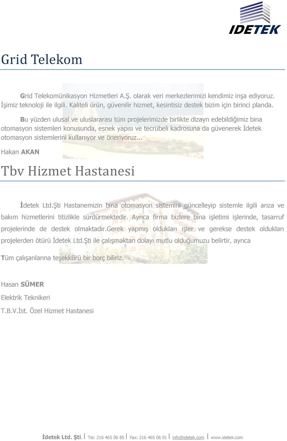 Bu yüzden ulusal ve uluslararası tüm projelerimizde birlikte dizayn edebildiğimiz bina otomasyon sistemleri konusunda, esnek yapısı ve tecrübeli kadrosuna da güvenerek İdetek otomasyon sistemlerini