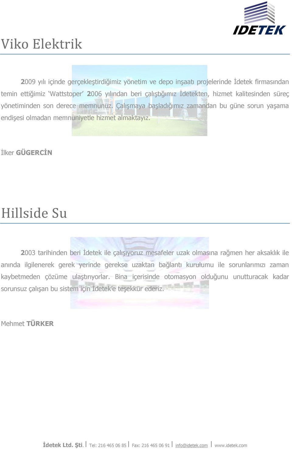 İlker GÜGERCİN Hillside Su 2003 tarihinden beri İdetek ile çalışıyoruz mesafeler uzak olmasına rağmen her aksaklık ile anında ilgilenerek gerek yerinde gerekse uzaktan bağlantı