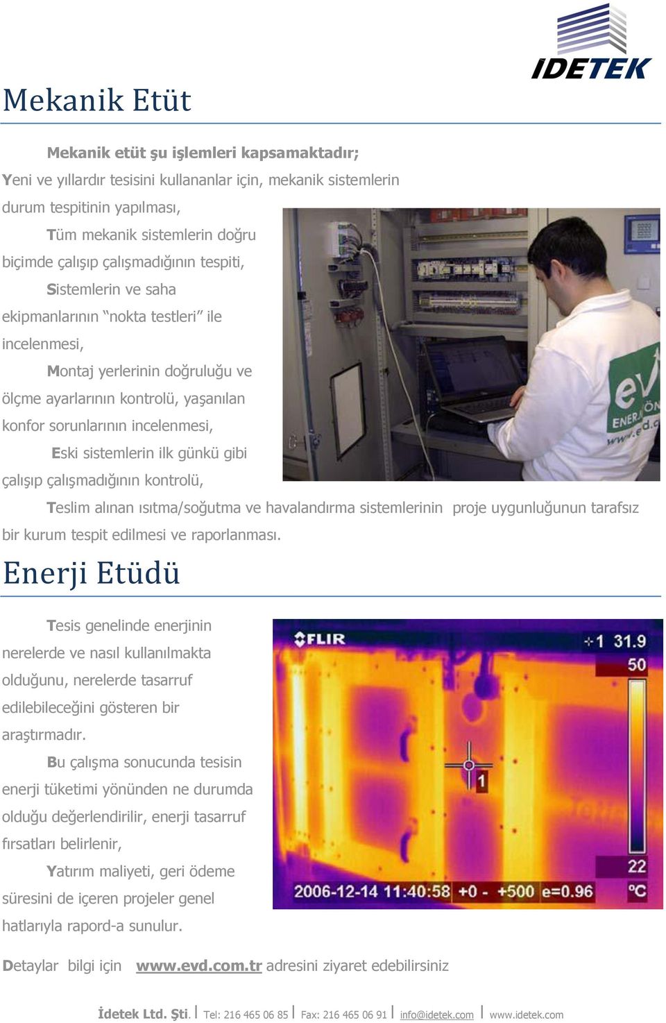 sistemlerin ilk günkü gibi çalışıp çalışmadığının kontrolü, Teslim alınan ısıtma/soğutma ve havalandırma sistemlerinin proje uygunluğunun tarafsız bir kurum tespit edilmesi ve raporlanması.